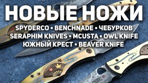 Новые ножи: Spyderco, Benchmade, Чебурков, Seraphim, Mcusta, Owl Knife, Южный Крест, BeaverKnife
