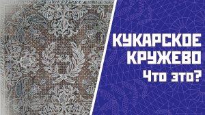 КУКАРСКОЕ КРУЖЕВО | Что это? / История кружева кратко