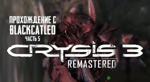 Crysis 3 Remastered - прохождение с BlackCatLEO (ч.5)
