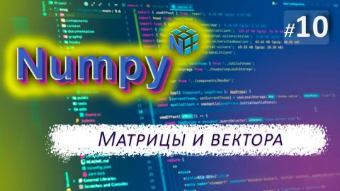 ► 10. МАТРИЦЫ И ВЕКТОРА | Курс по Numpy.