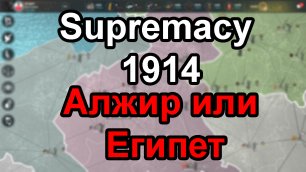 Supremacy 1914 Алжир или Египет какую страну выбрать гайд для новичков часть 2