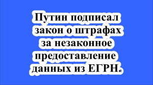 Путин подписал закон о штрафах за незаконное предоставление данных из ЕГРН.