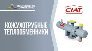 Кожухотрубные теплообменники Ciat. Виды кожухотрубных аппаратов и сферы применения.