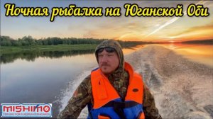 Ночная рыбалка на Юганской Оби. Выезд на лодке mishimo 370 sport.