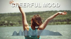 Cheerful Mood (Фоновая музыка - Музыка для видео)