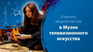 Ученики медиаклассов в Музее телевизионного искусства