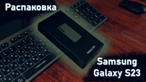 Распаковка Galaxy S23