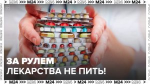 В Сети появился список лекарств, нежелательных к применению за рулем - Москва 24