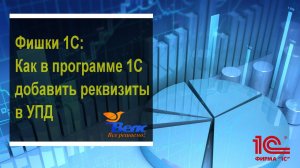 Как добавить реквизиты в УПД в программе 1С Бухгалтерия