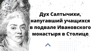 Дух Салтычихи, напугавший учащихся в подвале Ивановского монастыря в Столице.