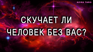 Скучает ли по вам человек? Таро гадание онлайн
