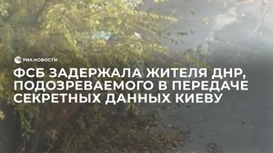 ФСБ задержала жителя ДНР, подозреваемого в передаче секретных данных Киеву