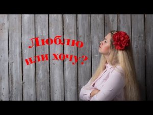 Хочу или люблю/Gustar/querer/amar/ 5 глаголов, выражающих чувства и желания