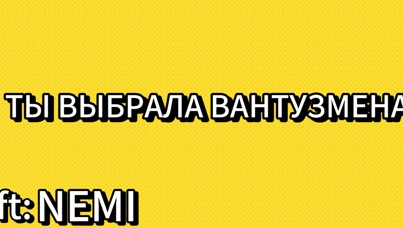 NEMI-Ты выбрала ВАНТУЗМЕНА смотреть онлайн