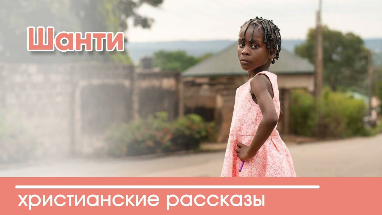 Шанти - ИНТЕРЕСНЫЙ ХРИСТИАНСКИЙ РАССКАЗ | Христианские рассказы