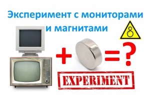 Эксперимент с мониторами и магнитами.