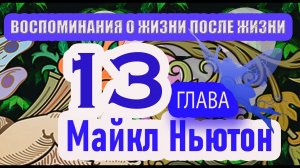 Майкл Ньютон Воспоминания о жизни после жизни. глава 13