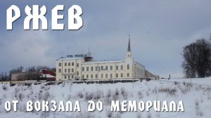 РЖЕВ | ОТ ВОКЗАЛА ДО МЕМОРИАЛА | ПРОГУЛКА ПО ГОРОДУ ВОИНСКОЙ СЛАВЫ