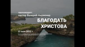 2022 05 15 Валерий Науменко Благодать Христова