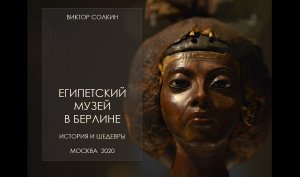 Египетский музей в Берлине. История и шедевры. Лекция Виктора Солкина