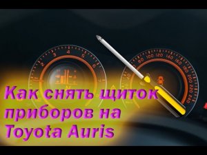 Как снять щиток приборов на Toyota Auris