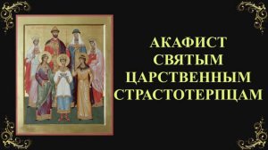 Акафист святым царственным страстотерпцам