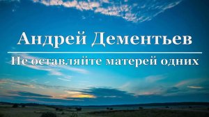Андрей Дементьев - Не оставляйте матерей одних