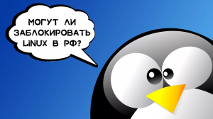 Могут ли нам закрыть доступ к дистрибутивам Linux?