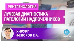 Хирург Федоров Е.А.: Лучевая диагностика патологии надпочечников