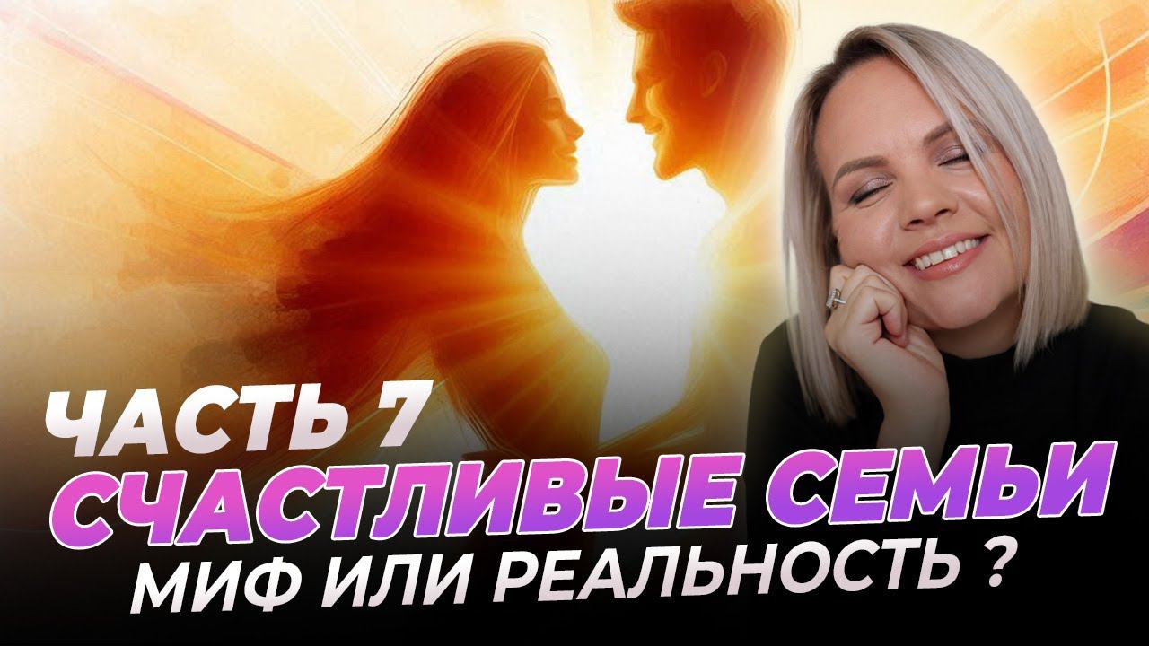 Счастливые семьи Миф или реальность ? Часть 7
