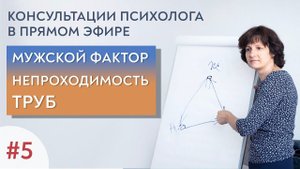 Мужской фактор, непроходимость труб. Открытые консультации психолога. Выпуск 5.