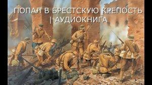 ПОПАЛ В БРЕСТСКУЮ КРЕПОСТЬ | АУДИОКНИГА | #аудиокниги #попаданцы #фантастика