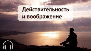 Действительность и воображение. Откуда возникает страдание.