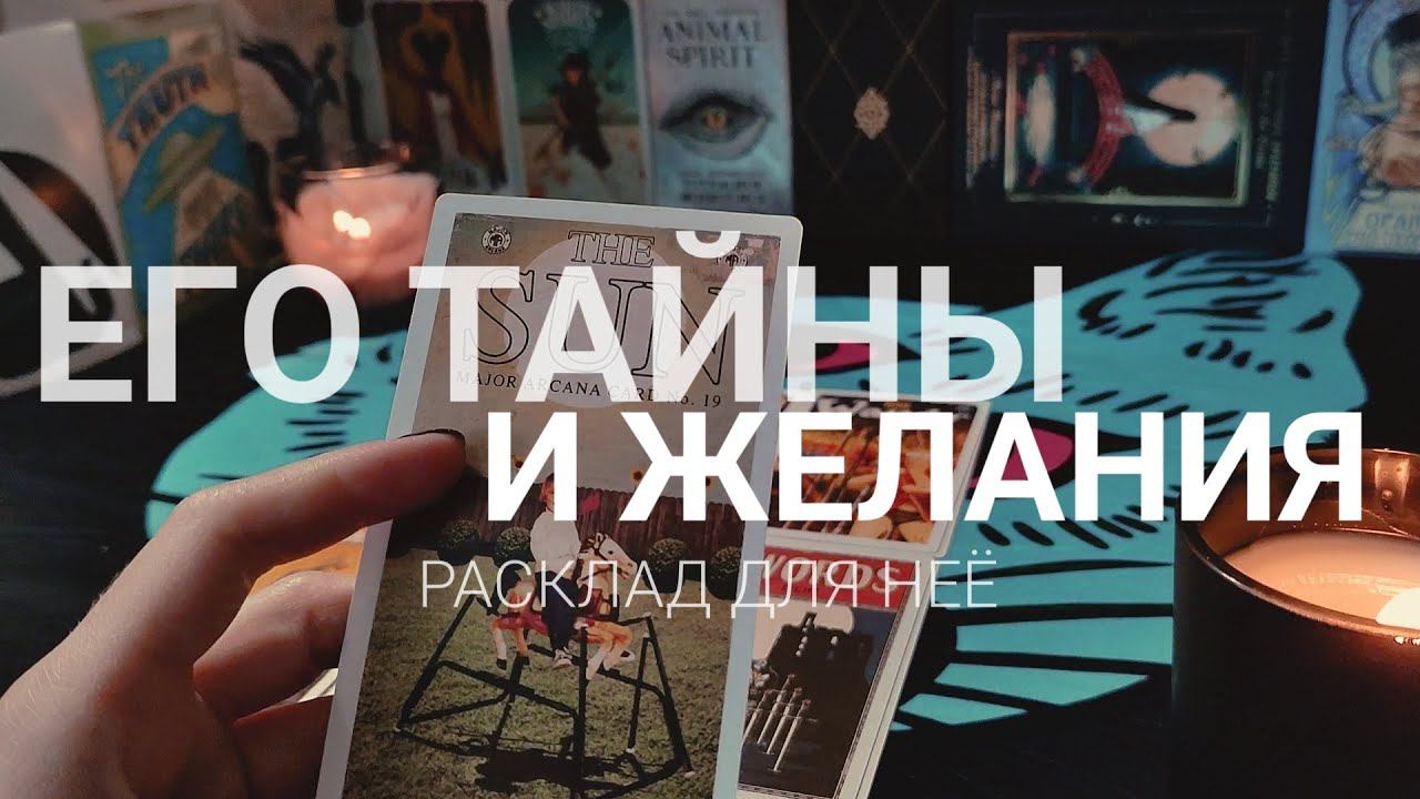 ЕГО ТАЙНЫ И ЖЕЛАНИЯ. Расклад для НЕЁ