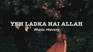 Yeh Ladka Hai Allah (Slowed & Reverbed)