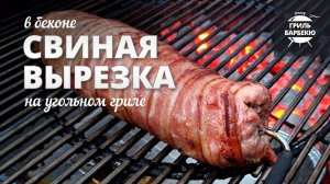 Свиная вырезка в беконе на гриле (рецепт для угольного гриля)