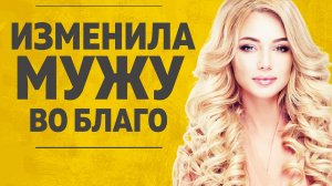 ИЗМЕНИЛА МУЖУ ВО БЛАГО ЛЮБОВНЫЕ ИСТОРИИ АУДИО РАССКАЗ.