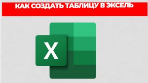 КАК СОЗДАТЬ ТАБЛИЦУ В ЭКСЕЛЬ