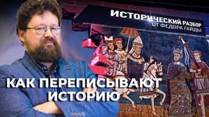КАК ПЕРЕПИСЫВАЮТ ИСТОРИЮ / ИСТОРИЧЕСКИЙ РАЗБОР ФЁДОРА ГАЙДЫ