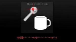 Rush E (spoon ver)