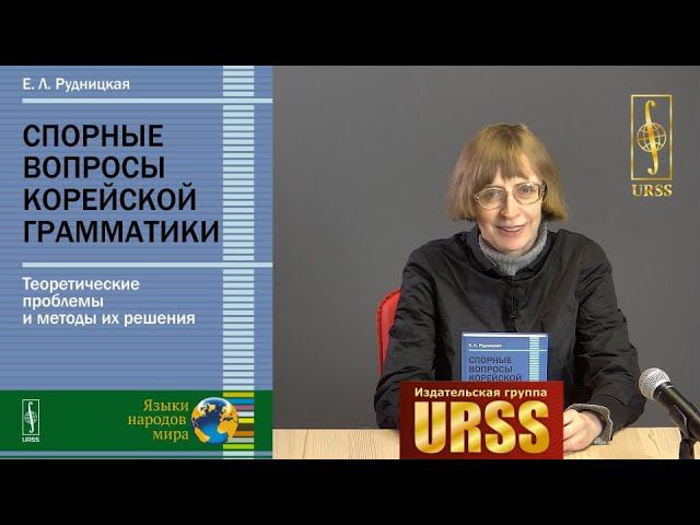 Рудницкая Елена Леонидовна о своей книге "Спорные вопросы корейской грамматики: Теоретические ..."