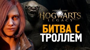 БИТВА С ГОРНЫМ ТРОЛЛЕМ - HOGWARTS LEGACY #16