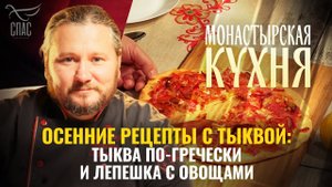 ОСЕННИЕ РЕЦЕПТЫ: ТЫКВА ПО-ГРЕЧЕСКИ И ЛЕПЕШКА С ОВОЩАМИ. МОНАСТЫРСКАЯ КУХНЯ