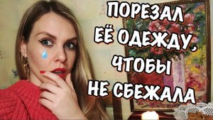 АБЬЮЗИВНЫЕ ОТНОШЕНИЯ. В ПЛЕНУ У ПСИХОПАТА. Часть 1