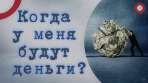 Когда у меня будут деньги?