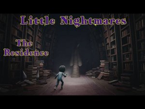 Little Nightmares | The RESIDENCE | РЕЗИДЕНЦИЯ | ДОПОЛНЕНИЕ #3