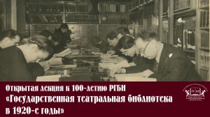 Открытая лекция к 100 летию РГБИ «Государственная театральная библиотека в 1920 е годы»