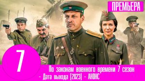 По законам военного времени 7 сезон 1-8 серия. Анонс и дата выхода