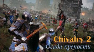 Средневековые баталии в Chivalry 2. Осаждаем крепость.