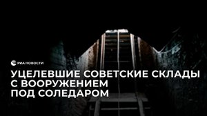 Уцелевшие советские склады с вооружением под Соледаром
